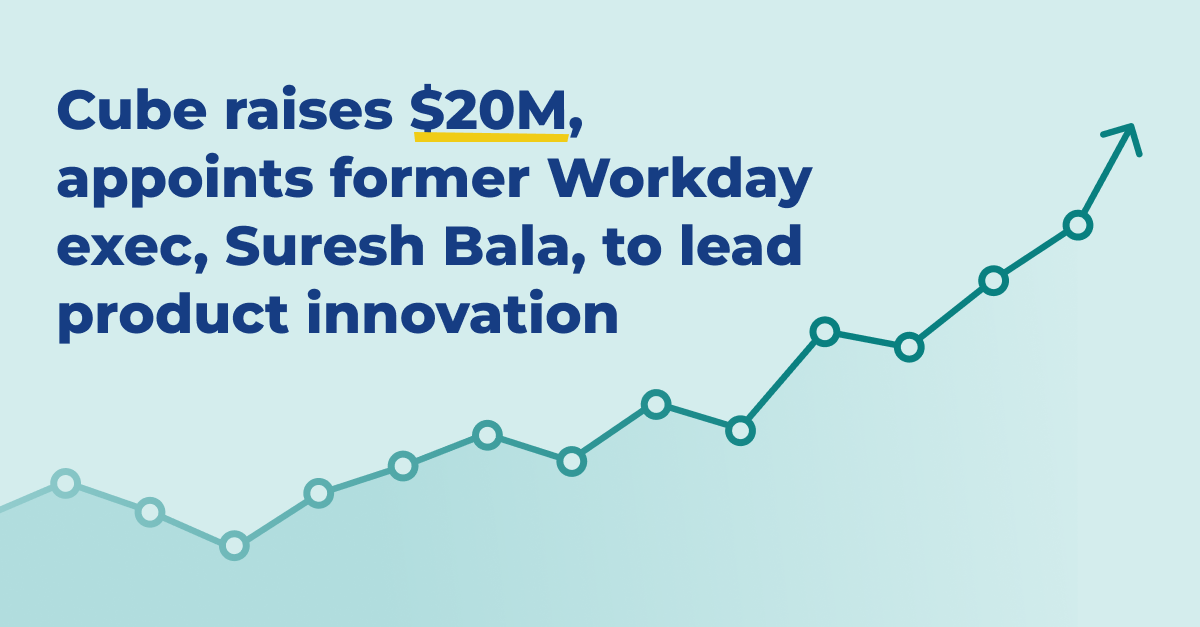 Cube raises $20M, appoints former Workday exec, Suresh Bala, to lead product innovation